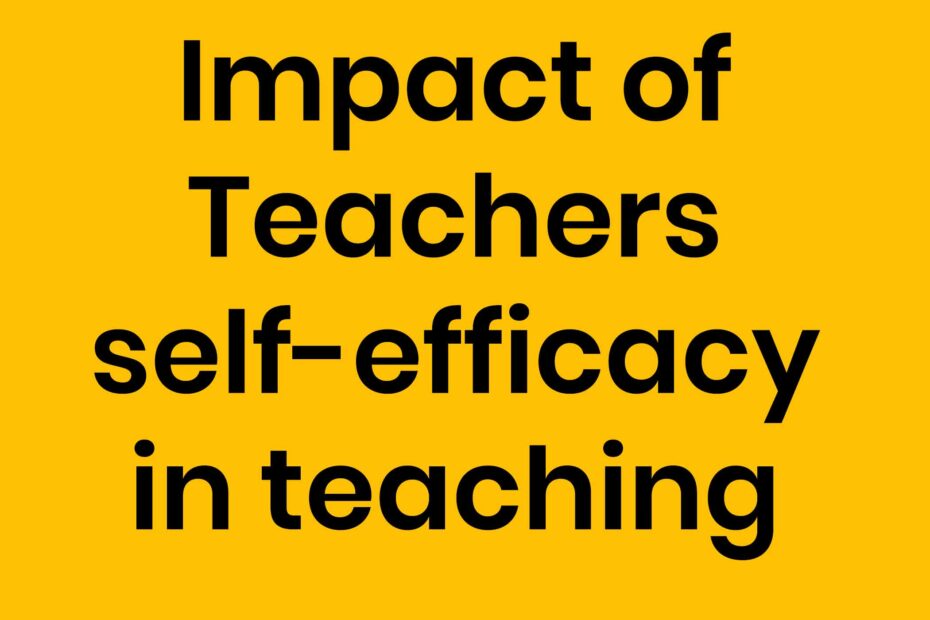 Impact of Teachers self-efficacy in teaching