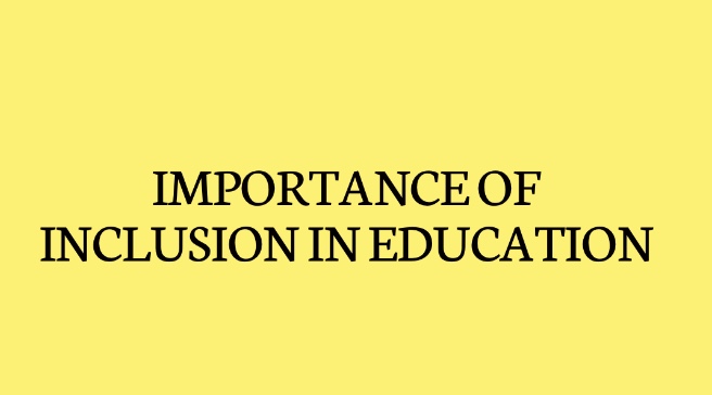 IMPORTANCE OF INCLUSION IN EDUCATION