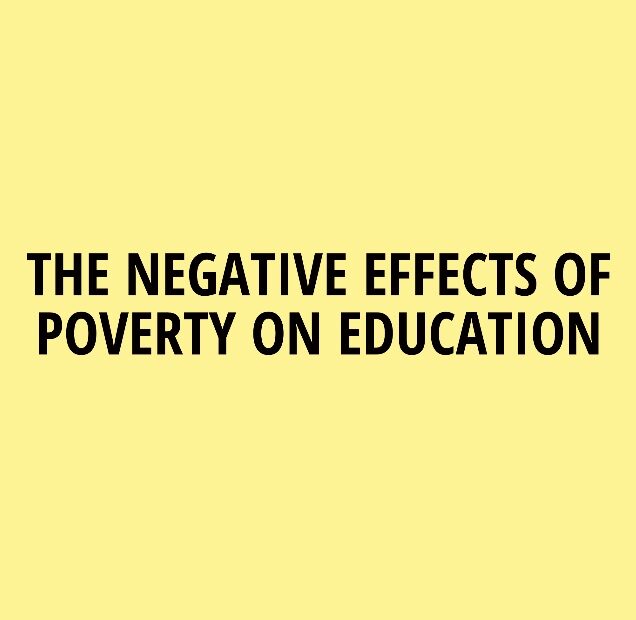 THE NEGATIVE EFFECTS OF POVERTY ON EDUCATION