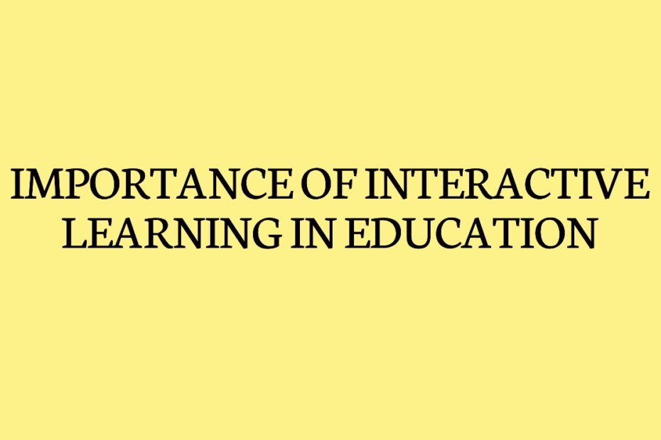IMPORTANCE OF INTERACTIVE LEARNING IN EDUCATION