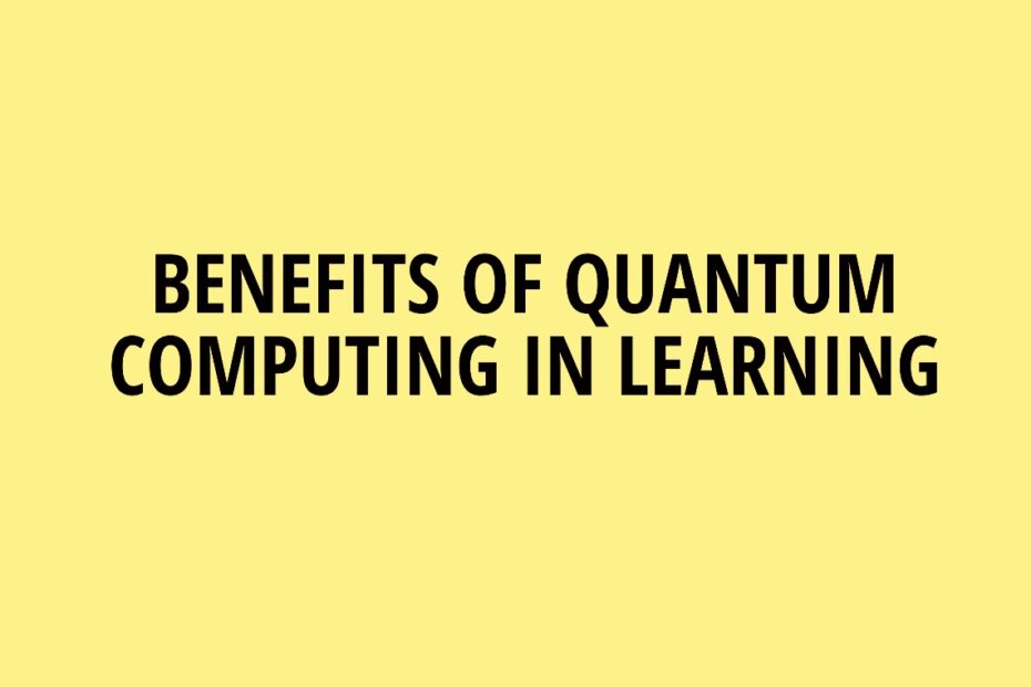 BENEFITS OF QUANTUM COMPUTING IN LEARNING