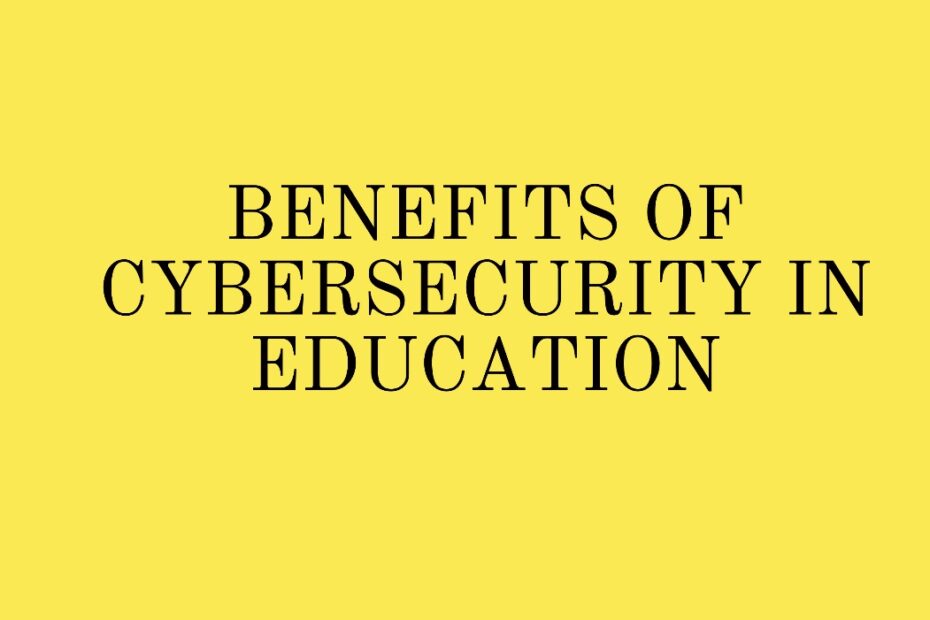 BENEFITS OF CYBERSECURITY IN EDUCATION
