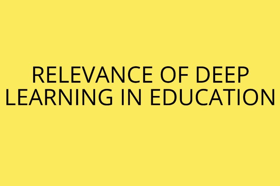 RELEVANCE OF DEEP LEARNING IN EDUCATION