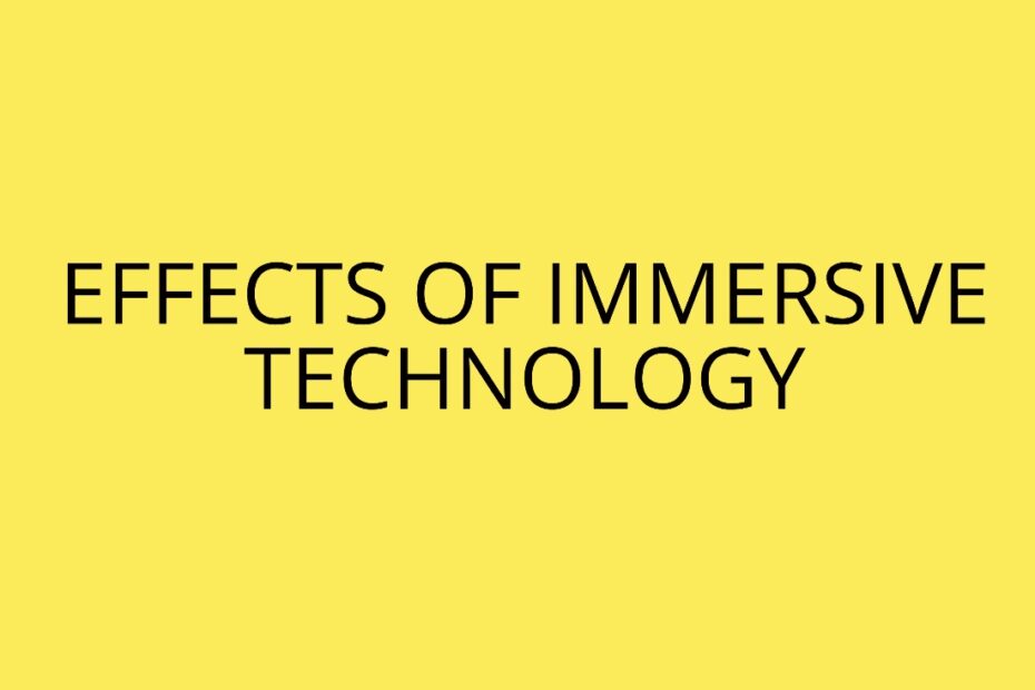 EFFECTS OF IMMERSIVE TECHNOLOGY