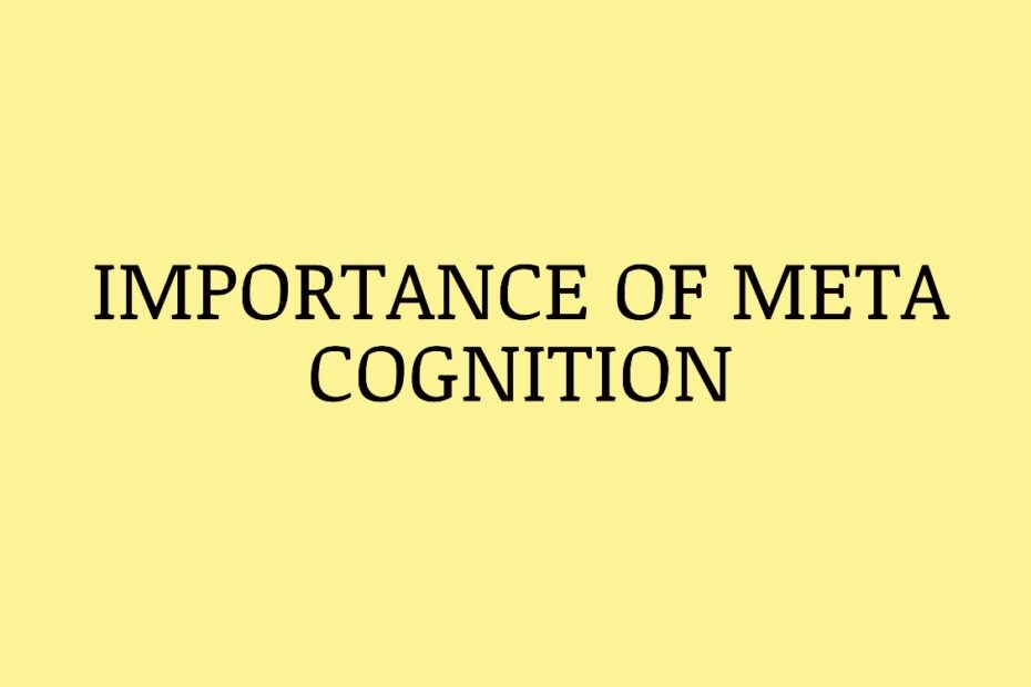 IMPORTANCE OF META COGNITION